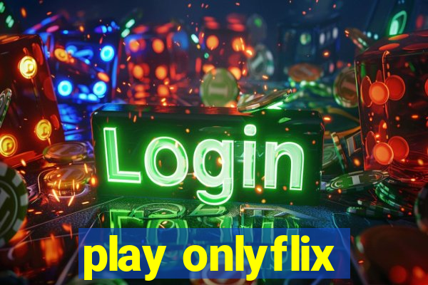 play onlyflix